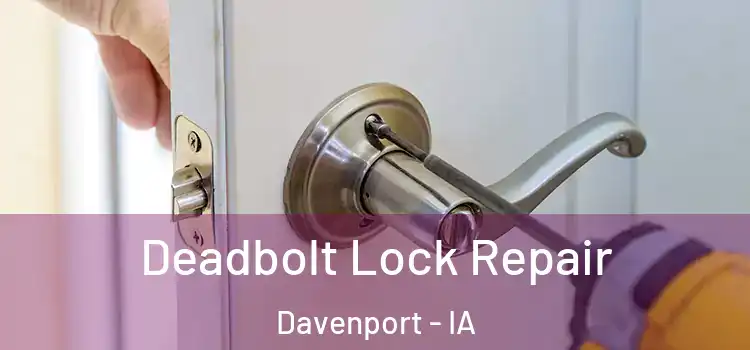 Deadbolt Lock Repair Davenport - IA